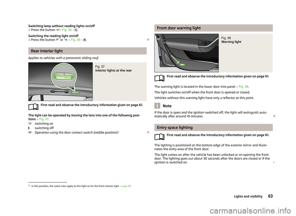SKODA OCTAVIA 2013 3.G / (5E) Owners Manual Switching lamp without reading lights on/off›Press the button » Fig. 36 - .
Switching the reading light on/off›
Press the button or
» Fig. 36 - .
Rear interior light
A SKODA OCTAVIA 2013 3.G / (5E) Owners Manual Switching lamp without reading lights on/off›Press the button » Fig. 36 - .
Switching the reading light on/off›
Press the button or
» Fig. 36 - .
Rear interior light
A