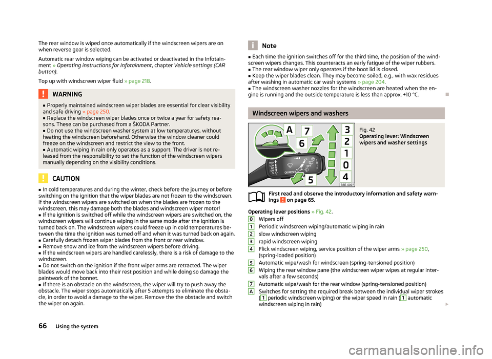 SKODA OCTAVIA 2013 3.G / (5E) Owners Manual The rear window is wiped once automatically if the windscreen wipers are onwhen reverse gear is selected.
Automatic rear window wiping can be activated or deactivated in the Infotain-
ment  » Operati