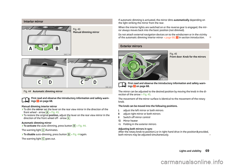 SKODA OCTAVIA 2013 3.G / (5E) Manual PDF Interior mirrorFig. 43
Manual dimming mirror
Fig. 44
Automatic dimming mirror
First read and observe the introductory information and safety warn-
ings
on page 68.
Manual dimming interior mirror
SKODA OCTAVIA 2013 3.G / (5E) Manual PDF Interior mirrorFig. 43
Manual dimming mirror
Fig. 44
Automatic dimming mirror
First read and observe the introductory information and safety warn-
ings
on page 68.
Manual dimming interior mirror