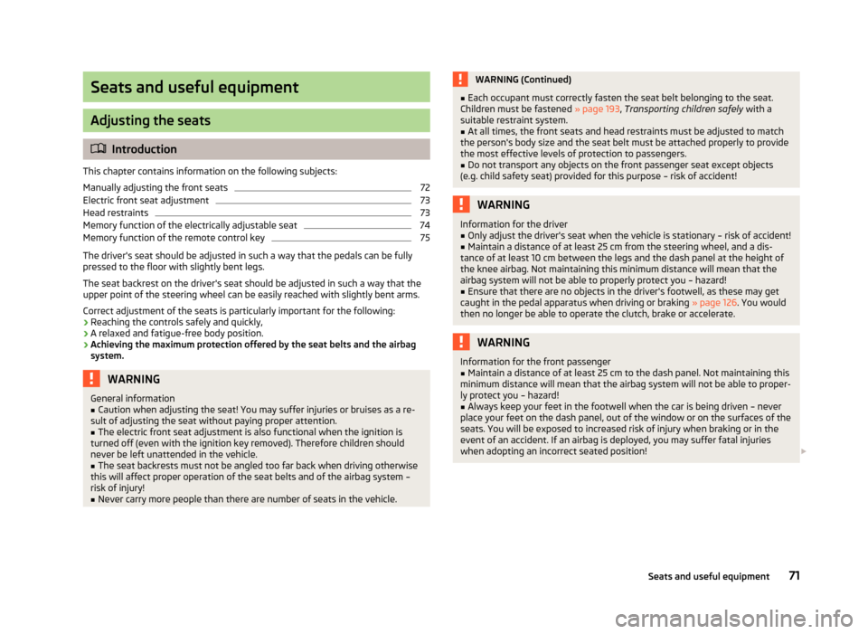 SKODA OCTAVIA 2013 3.G / (5E) Owners Manual Seats and useful equipment
Adjusting the seats
Introduction
This chapter contains information on the following subjects:
Manually adjusting the front seats
72
Electric front seat adjustment
73
Head