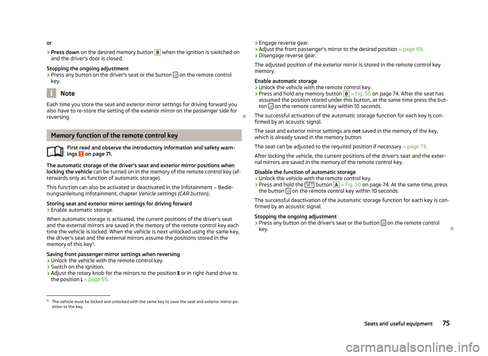 SKODA OCTAVIA 2013 3.G / (5E) Manual PDF or›
Press down on the desired memory button
B
when the ignition is switched on
and the drivers door is closed.
Stopping the ongoing adjustment
›
Press any button on the drivers seat or the but SKODA OCTAVIA 2013 3.G / (5E) Manual PDF or›
Press down on the desired memory button
B
when the ignition is switched on
and the drivers door is closed.
Stopping the ongoing adjustment
›
Press any button on the drivers seat or the but