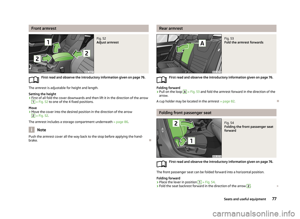 SKODA OCTAVIA 2013 3.G / (5E) Owners Manual Front armrestFig. 52 
Adjust armrest
First read and observe the introductory information given on page 76.
The armrest is adjustable for height and length.
Setting the height
›
First of all fold the