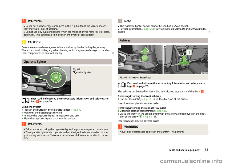 SKODA OCTAVIA 2013 3.G / (5E) Manual Online WARNING■Never put hot beverage containers in the cup holder. If the vehicle moves,
they may spill – risk of scalding!■
Do not use any cups or beakers which are made of brittle material (e.g. gla SKODA OCTAVIA 2013 3.G / (5E) Manual Online WARNING■Never put hot beverage containers in the cup holder. If the vehicle moves,
they may spill – risk of scalding!■
Do not use any cups or beakers which are made of brittle material (e.g. gla