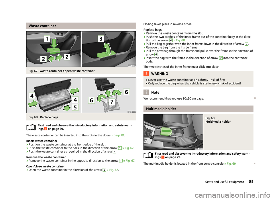 SKODA OCTAVIA 2013 3.G / (5E) Manual Online Waste containerFig. 67
Waste container / open waste container
Fig. 68
Replace bags
First read and observe the introductory information and safety warn-
ings
on page 79.
The waste container can be SKODA OCTAVIA 2013 3.G / (5E) Manual Online Waste containerFig. 67
Waste container / open waste container
Fig. 68
Replace bags
First read and observe the introductory information and safety warn-
ings
on page 79.
The waste container can be
