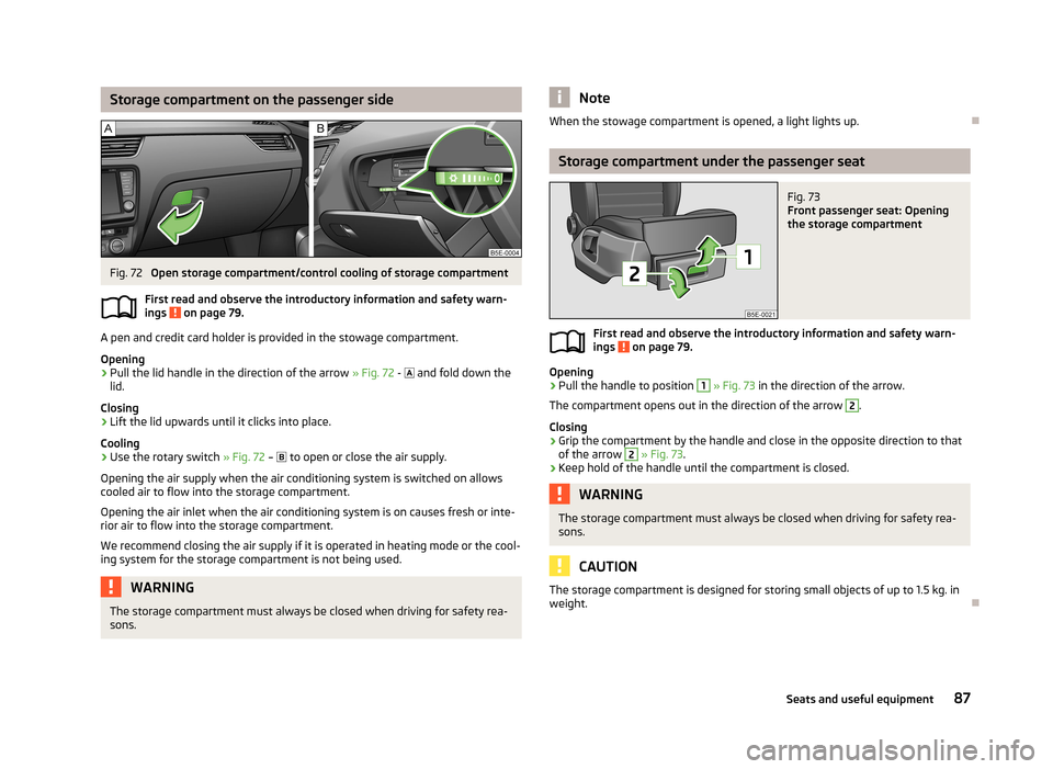 SKODA OCTAVIA 2013 3.G / (5E) Owners Manual Storage compartment on the passenger sideFig. 72 
Open storage compartment/control cooling of storage compartment
First read and observe the introductory information and safety warn-
ings 
 on page 79