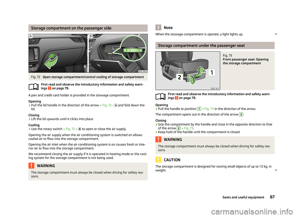 SKODA OCTAVIA 2013 3.G / (5E) Owners Manual Storage compartment on the passenger sideFig. 72
Open storage compartment/control cooling of storage compartment
First read and observe the introductory information and safety warn-
ings
on page 79 SKODA OCTAVIA 2013 3.G / (5E) Owners Manual Storage compartment on the passenger sideFig. 72
Open storage compartment/control cooling of storage compartment
First read and observe the introductory information and safety warn-
ings
on page 79
