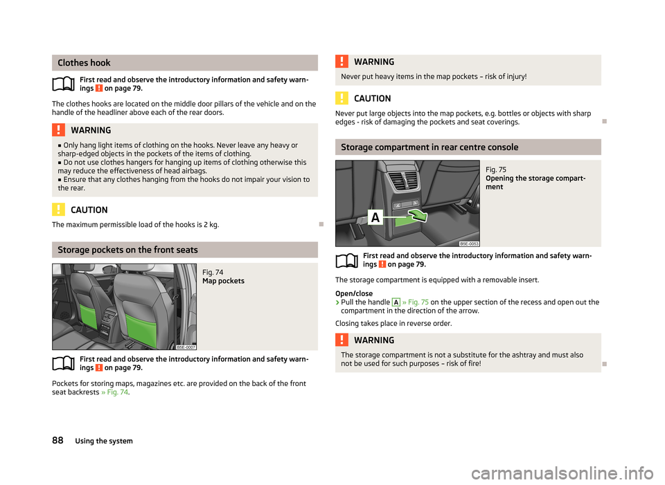 SKODA OCTAVIA 2013 3.G / (5E) Owners Manual Clothes hookFirst read and observe the introductory information and safety warn-ings
on page 79.
The clothes hooks are located on the middle door pillars of the vehicle and on the
handle of the head SKODA OCTAVIA 2013 3.G / (5E) Owners Manual Clothes hookFirst read and observe the introductory information and safety warn-ings
on page 79.
The clothes hooks are located on the middle door pillars of the vehicle and on the
handle of the head