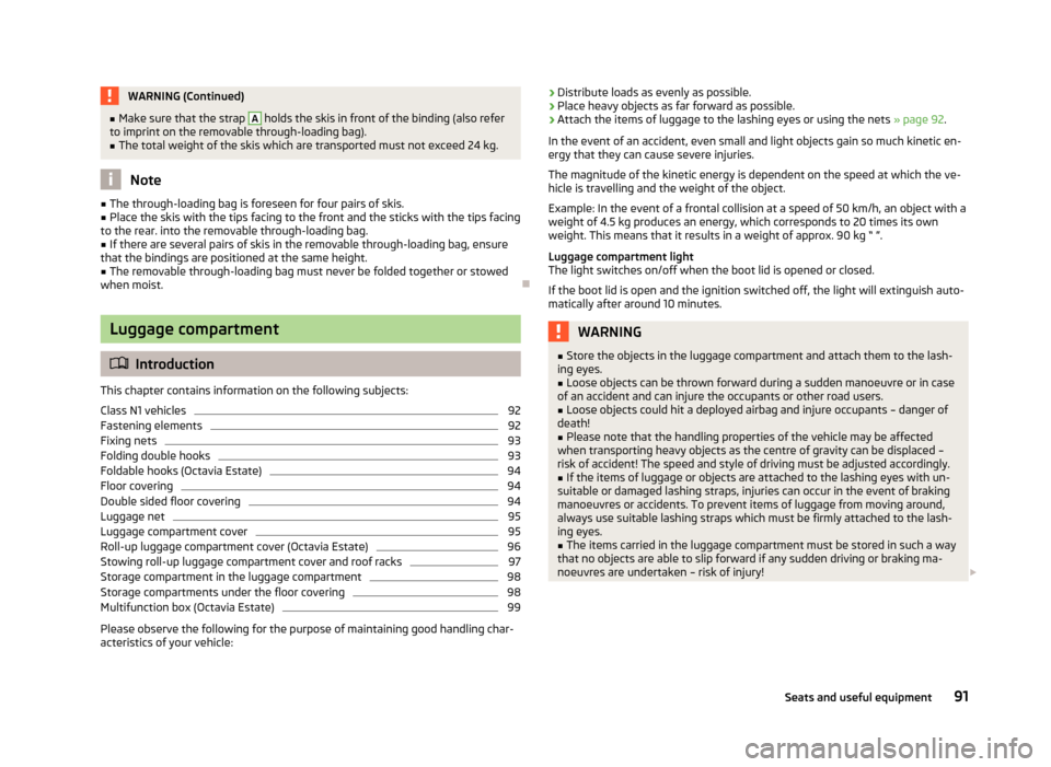 SKODA OCTAVIA 2013 3.G / (5E) Owners Manual WARNING (Continued)■Make sure that the strap A holds the skis in front of the binding (also refer
to imprint on the removable through-loading bag).■
The total weight of the skis which are transpor