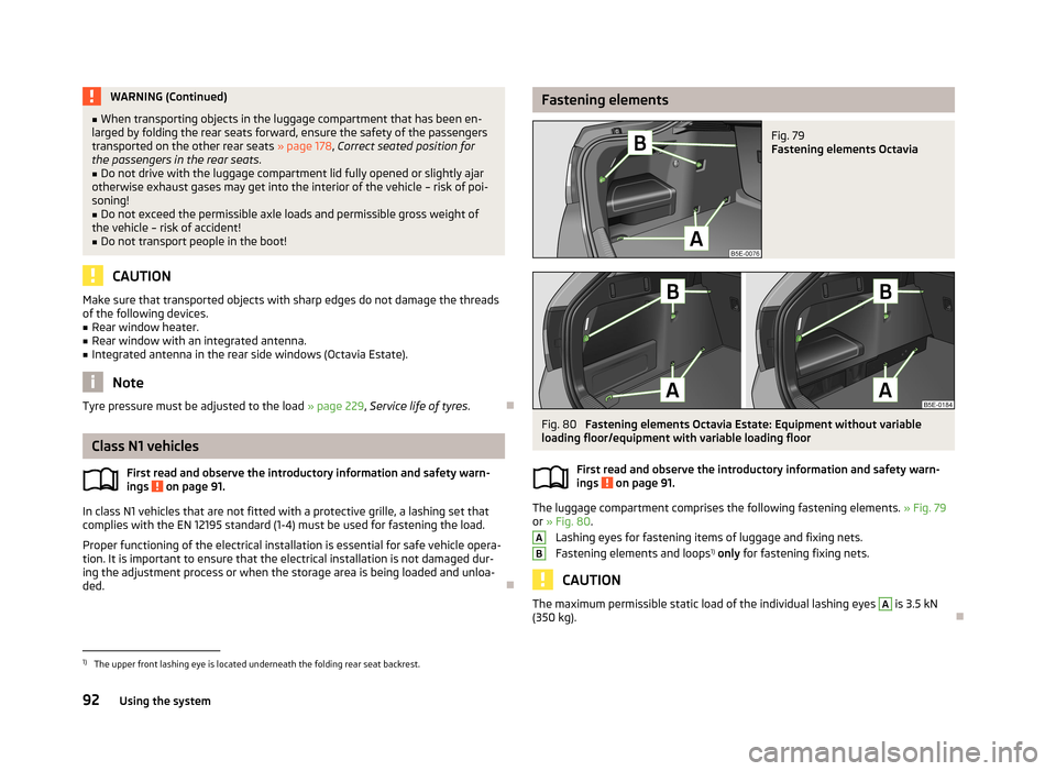 SKODA OCTAVIA 2013 3.G / (5E) Owners Manual WARNING (Continued)■When transporting objects in the luggage compartment that has been en-
larged by folding the rear seats forward, ensure the safety of the passengers
transported on the other rear