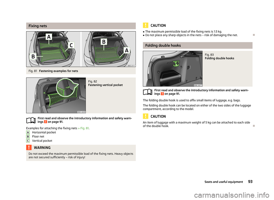 SKODA OCTAVIA 2013 3.G / (5E) Owners Manual Fixing netsFig. 81 
Fastening examples for nets
Fig. 82 
Fastening vertical pocket
First read and observe the introductory information and safety warn-
ings  on page 91.
Examples for attaching the fix