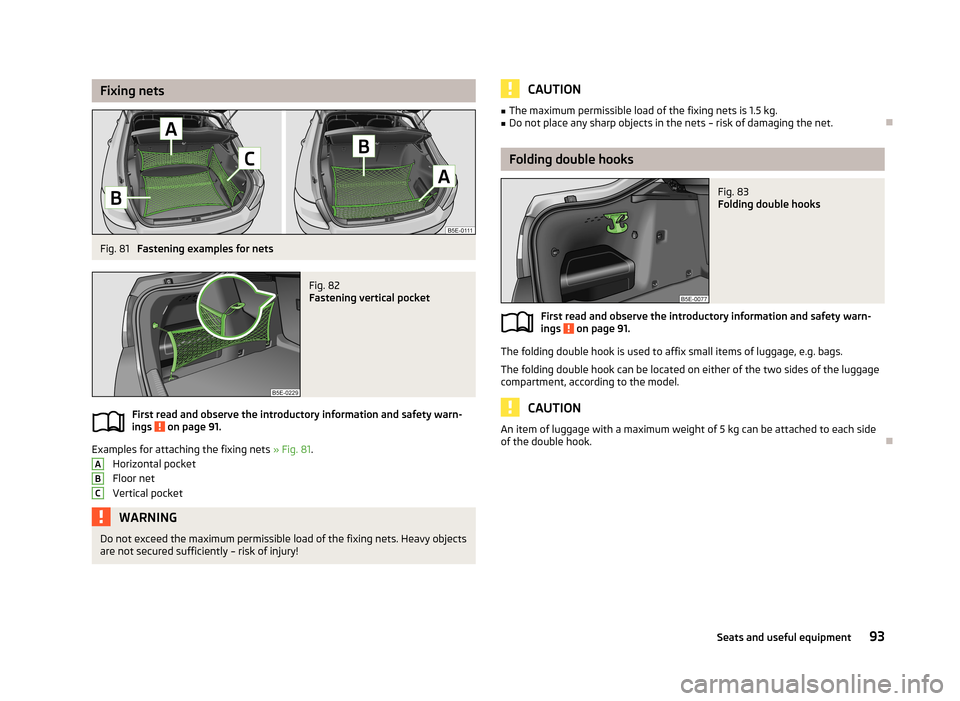 SKODA OCTAVIA 2013 3.G / (5E) Owners Manual Fixing netsFig. 81
Fastening examples for nets
Fig. 82
Fastening vertical pocket
First read and observe the introductory information and safety warn-
ings on page 91.
Examples for attaching the fix SKODA OCTAVIA 2013 3.G / (5E) Owners Manual Fixing netsFig. 81
Fastening examples for nets
Fig. 82
Fastening vertical pocket
First read and observe the introductory information and safety warn-
ings on page 91.
Examples for attaching the fix