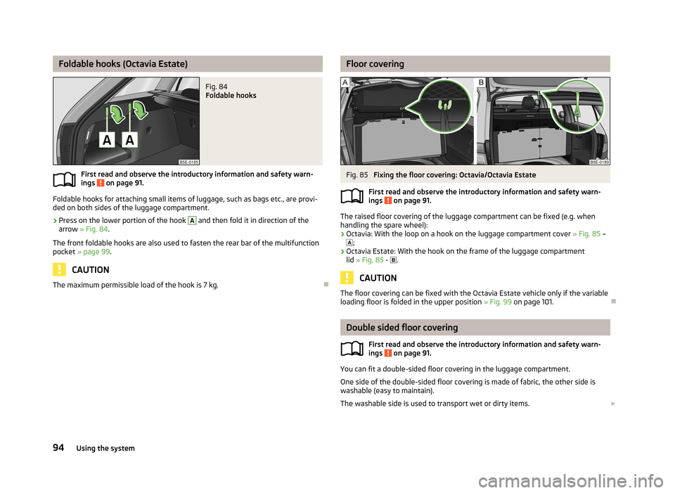 SKODA OCTAVIA 2013 3.G / (5E) Owners Manual Foldable hooks (Octavia Estate)Fig. 84
Foldable hooks
First read and observe the introductory information and safety warn-
ings on page 91.
Foldable hooks for attaching small items of luggage, such SKODA OCTAVIA 2013 3.G / (5E) Owners Manual Foldable hooks (Octavia Estate)Fig. 84
Foldable hooks
First read and observe the introductory information and safety warn-
ings on page 91.
Foldable hooks for attaching small items of luggage, such