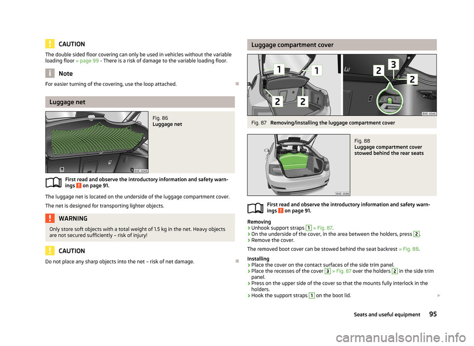 SKODA OCTAVIA 2013 3.G / (5E) Owners Manual CAUTIONThe double sided floor covering can only be used in vehicles without the variable
loading floor  » page 99 - There is a risk of damage to the variable loading floor.
Note
For easier turning of