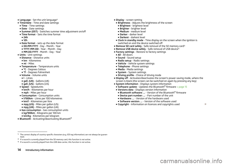 SKODA OCTAVIA 2013 3.G / (5E) Swing Car Radio Manual ■Language  - Set the unit language 1)
■ Time/date  - Time and date settings
■ Time  - Time settings
■ Date  - Date settings
■ Summer (DST)  - Switches summer time adjustment on/off
■ Time 