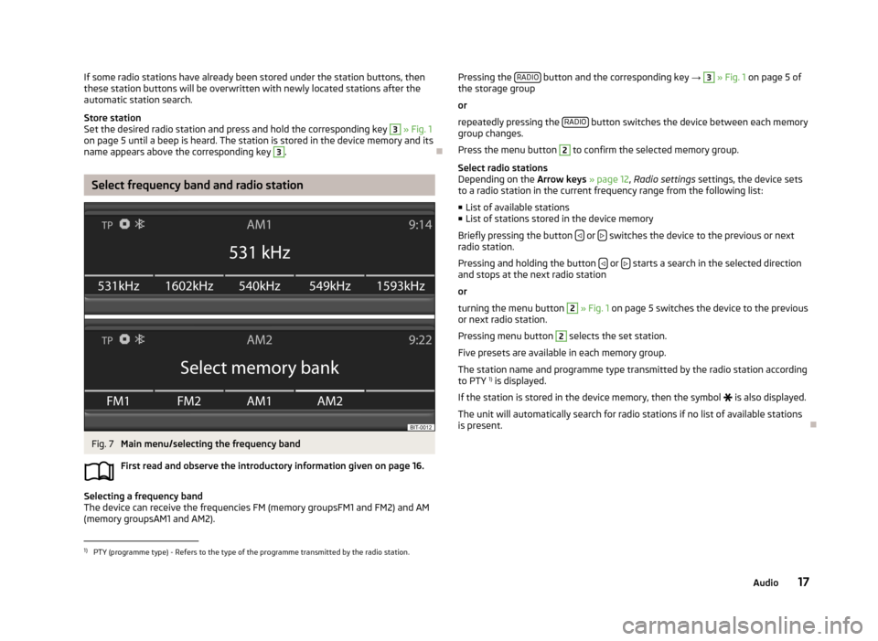 SKODA OCTAVIA 2013 3.G / (5E) Swing Car Radio Manual If some radio stations have already been stored under the station buttons, then
these station buttons will be overwritten with newly located stations after the
automatic station search.
Store station
SKODA OCTAVIA 2013 3.G / (5E) Swing Car Radio Manual If some radio stations have already been stored under the station buttons, then
these station buttons will be overwritten with newly located stations after the
automatic station search.
Store station