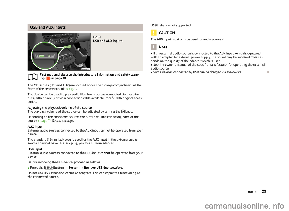 SKODA OCTAVIA 2013 3.G / (5E) Swing Car Radio Manual USB and AUX inputsFig. 9 
USB and AUX inputs
First read and observe the introductory information and safety warn-
ings  on page 18.
The MDI inputs (USBand AUX) are located above the storage compartmen