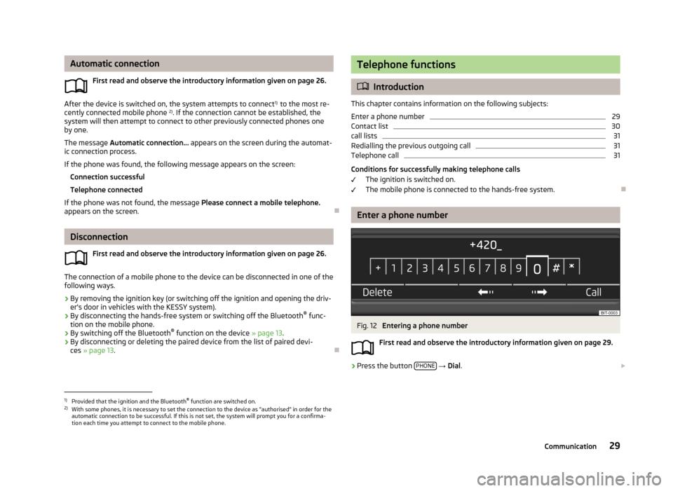 SKODA OCTAVIA 2013 3.G / (5E) Swing Car Radio Manual Automatic connectionFirst read and observe the introductory information given on page 26.
After the device is switched on, the system attempts to connect 1)
 to the most re-
cently connected mobile ph