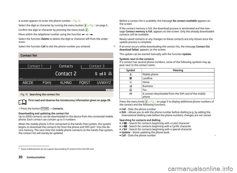 SKODA OCTAVIA 2013 3.G / (5E) Swing Car Radio Manual A screen appears to enter the phone number » Fig. 12.
Select the digit or character by turning the menu button 2
  » Fig. 1  on page 5.
Confirm the digit or character by pressing the menu knob 
2
.
