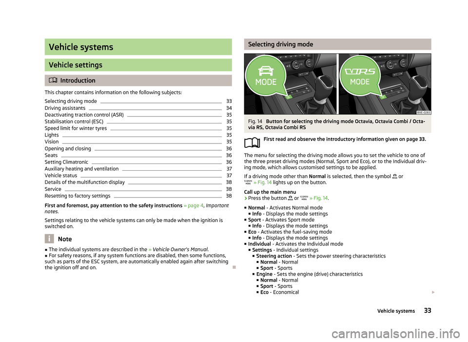 SKODA OCTAVIA 2013 3.G / (5E) Swing Car Radio Manual Vehicle systems
Vehicle settings
Introduction
This chapter contains information on the following subjects:
Selecting driving mode
33
Driving assistants
34
Deactivating traction control (ASR)
35
Sta