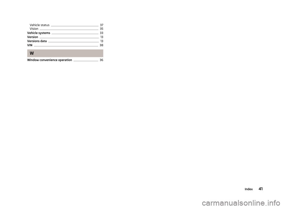 SKODA OCTAVIA 2013 3.G / (5E) Swing Car Radio Manual Vehicle status37
Vision35
Vehicle systems33
Version13
Versions data13
VIN38
W
Window convenience operation
36
41Index 