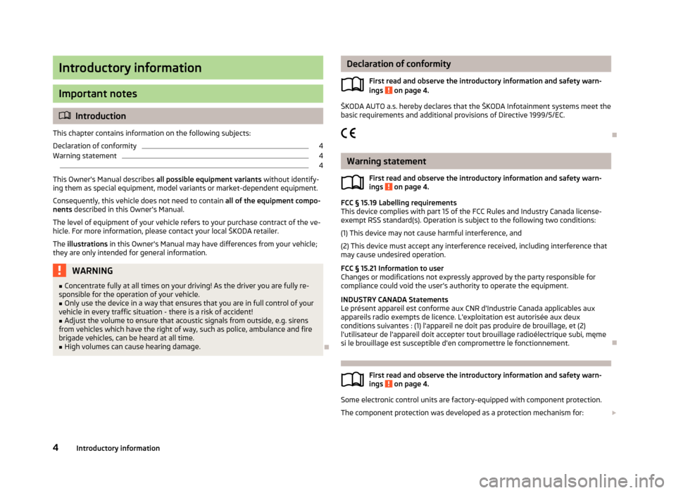 SKODA OCTAVIA 2013 3.G / (5E) Swing Car Radio Manual Introductory information
Important notes
Introduction
This chapter contains information on the following subjects:
Declaration of conformity
4
Warning statement
4
4
This Owners Manual describes SKODA OCTAVIA 2013 3.G / (5E) Swing Car Radio Manual Introductory information
Important notes
Introduction
This chapter contains information on the following subjects:
Declaration of conformity
4
Warning statement
4
4
This Owners Manual describes