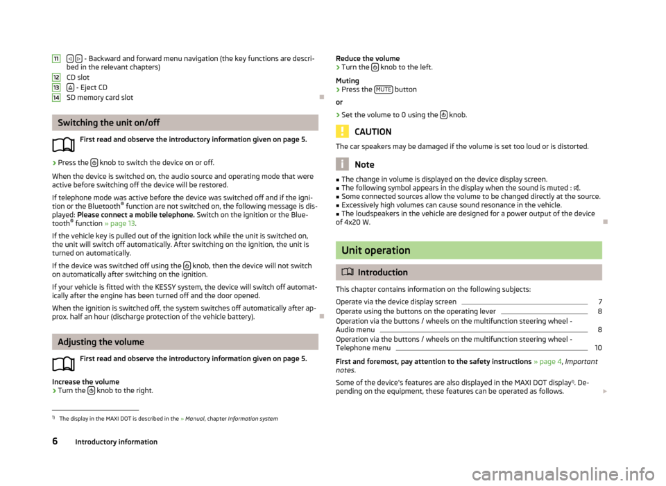 SKODA OCTAVIA 2013 3.G / (5E) Swing Car Radio Manual   - Backward and forward menu navigation (the key functions are descri-
bed in the relevant chapters)
CD slot 
 - Eject CD
SD memory card slot

Switching the unit on/off
First read and obs