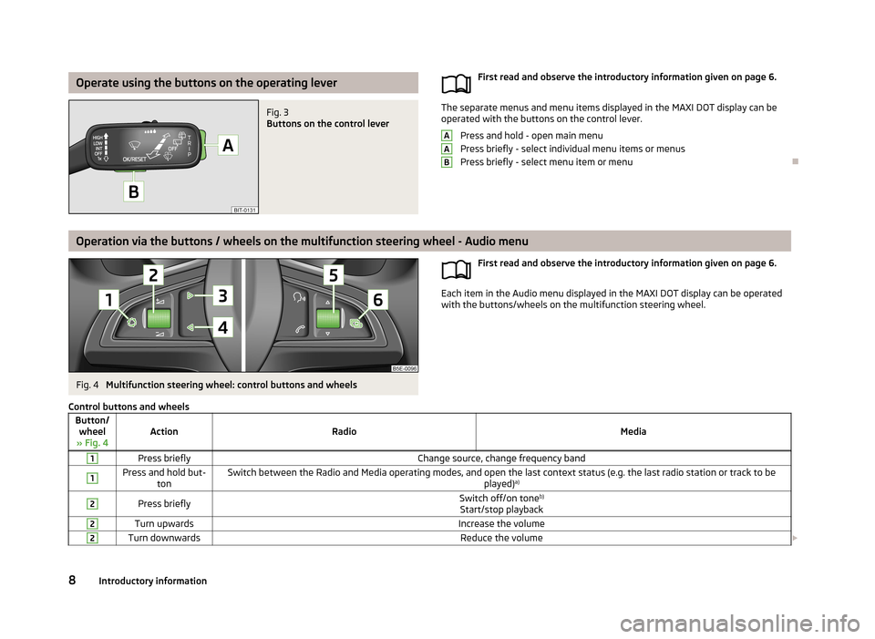 SKODA OCTAVIA 2013 3.G / (5E) Swing Car Radio Manual Operate using the buttons on the operating leverFig. 3
Buttons on the control lever
First read and observe the introductory information given on page 6.
The separate menus and menu items displayed in SKODA OCTAVIA 2013 3.G / (5E) Swing Car Radio Manual Operate using the buttons on the operating leverFig. 3
Buttons on the control lever
First read and observe the introductory information given on page 6.
The separate menus and menu items displayed in