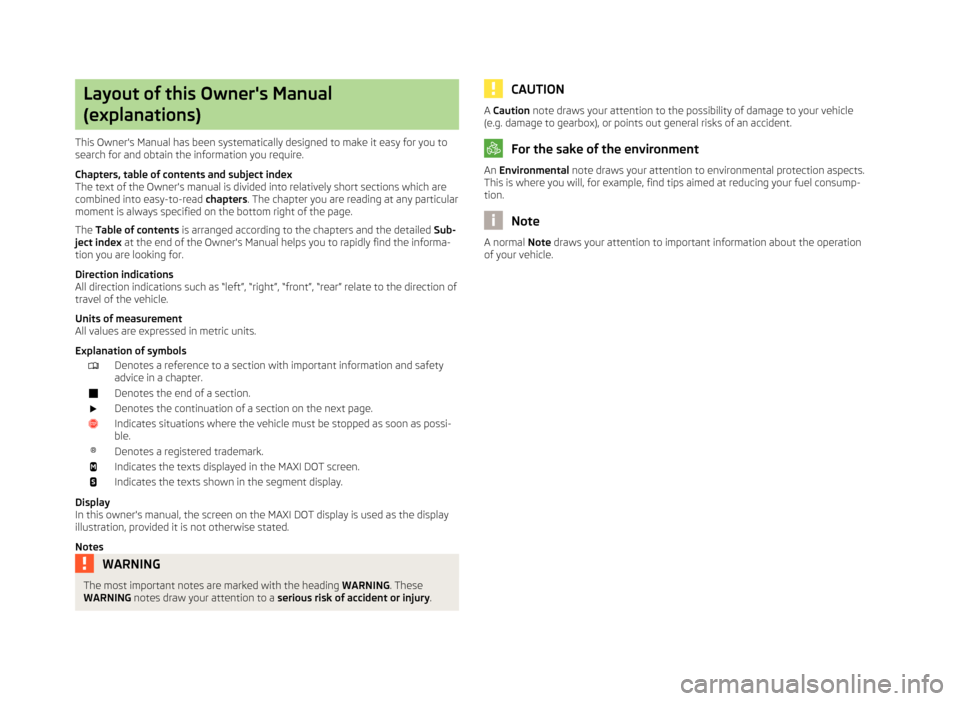 SKODA RAPID 2013 1.G Owners Manual Layout of this Owners Manual
(explanations)
This Owners Manual has been systematically designed to make it easy for you to
search for and obtain the information you require.
Chapters, table of conte