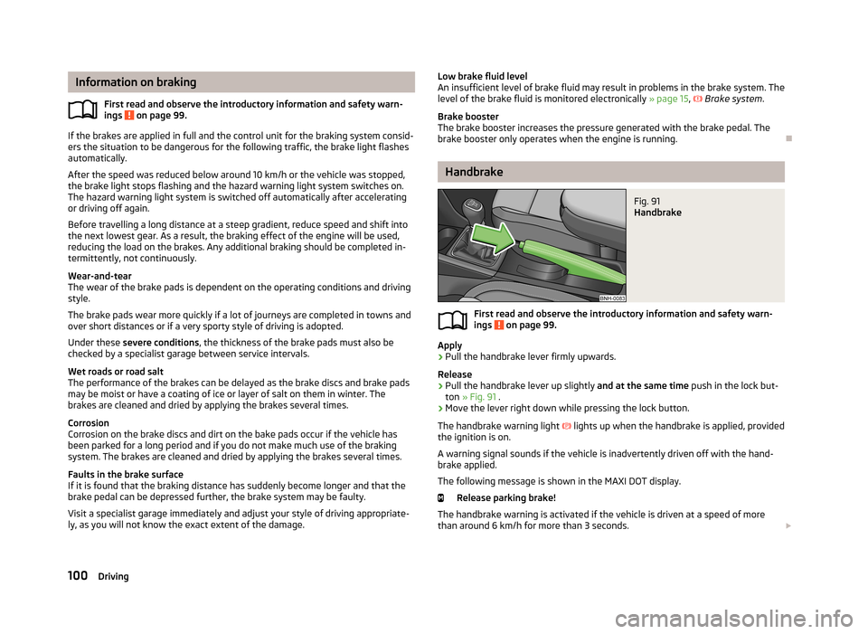 SKODA RAPID 2013 1.G User Guide Information on brakingFirst read and observe the introductory information and safety warn-
ings
on page 99.
If the brakes are applied in full and the control unit for the braking system consid-
ers SKODA RAPID 2013 1.G User Guide Information on brakingFirst read and observe the introductory information and safety warn-
ings
on page 99.
If the brakes are applied in full and the control unit for the braking system consid-
ers