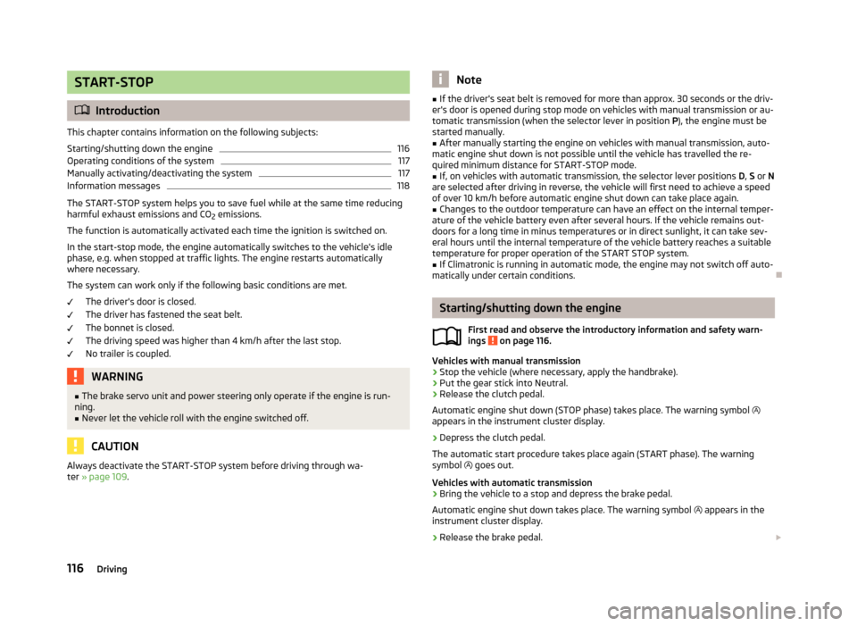 SKODA RAPID 2013 1.G User Guide START-STOP
Introduction
This chapter contains information on the following subjects:
Starting/shutting down the engine
116
Operating conditions of the system
117
Manually activating/deactivating th SKODA RAPID 2013 1.G User Guide START-STOP
Introduction
This chapter contains information on the following subjects:
Starting/shutting down the engine
116
Operating conditions of the system
117
Manually activating/deactivating th