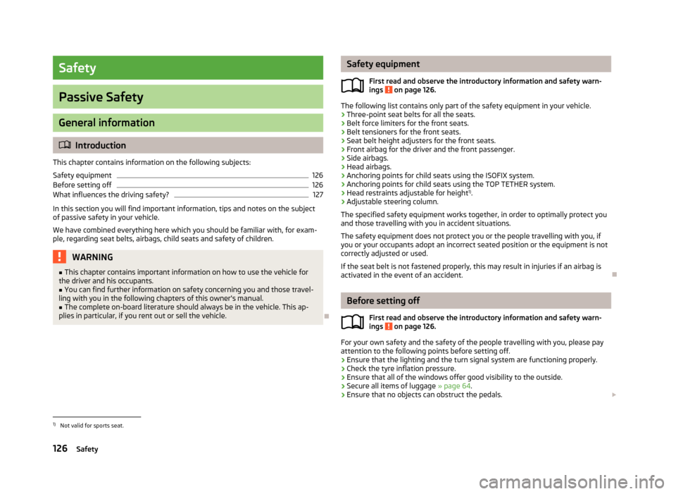 SKODA RAPID 2013 1.G Owners Manual Safety
Passive Safety
General information
Introduction
This chapter contains information on the following subjects:
Safety equipment
126
Before setting off
126
What influences the driving safety?
1