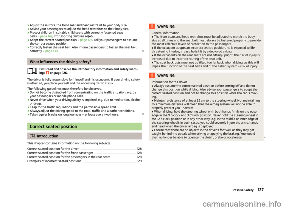 SKODA RAPID 2013 1.G Owners Manual ›Adjust the mirrors, the front seat and head restraint to your body size.
› Advise your passengers to adjust the head restraints to their body size.
› Protect children in suitable child seats wi