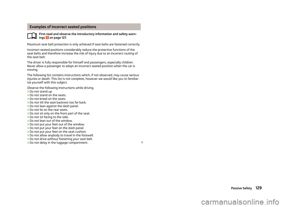 SKODA RAPID 2013 1.G Owners Manual Examples of incorrect seated positionsFirst read and observe the introductory information and safety warn-
ings 
 on page 127.
Maximum seat belt protection is only achieved if seat belts are fastened 