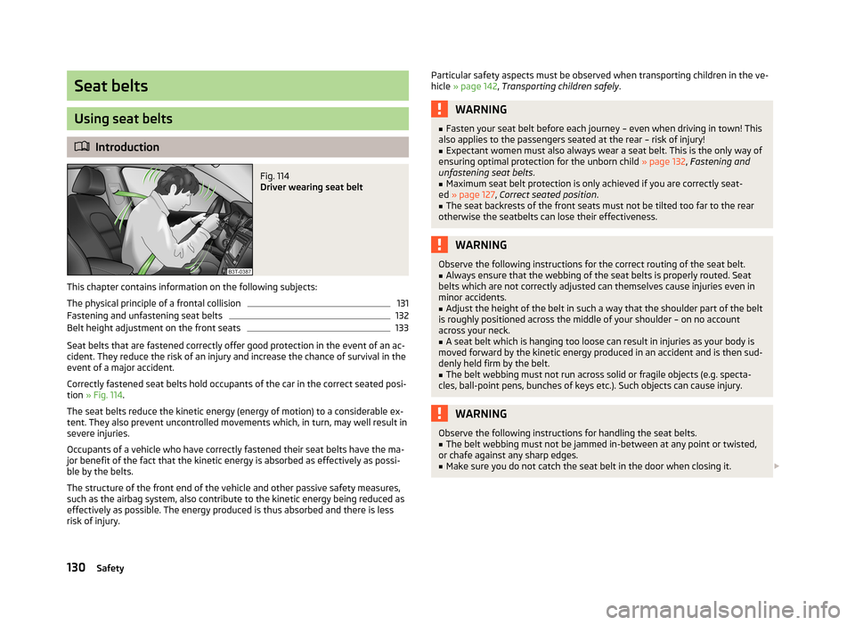 SKODA RAPID 2013 1.G Owners Manual Seat belts
Using seat belts
Introduction
Fig. 114 
Driver wearing seat belt
This chapter contains information on the following subjects:
The physical principle of a frontal collision
131
Fastening 