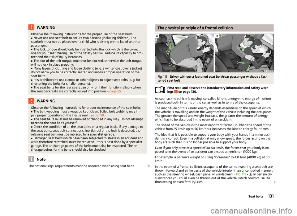 SKODA RAPID 2013 1.G Owners Manual WARNINGObserve the following instructions for the proper use of the seat belts.■Never use one seat belt to secure two persons (including children). The
seatbelt must not be placed over a child who i