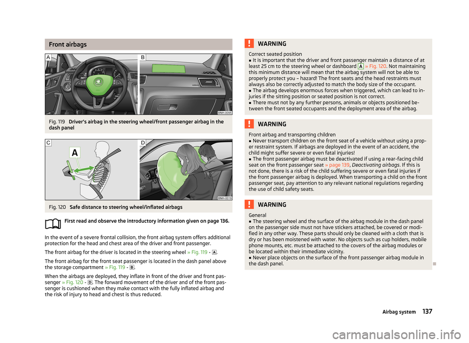 SKODA RAPID 2013 1.G Owners Manual Front airbagsFig. 119 
Drivers airbag in the steering wheel/front passenger airbag in the
dash panel
Fig. 120 
Safe distance to steering wheel/inflated airbags
First read and observe the introductory