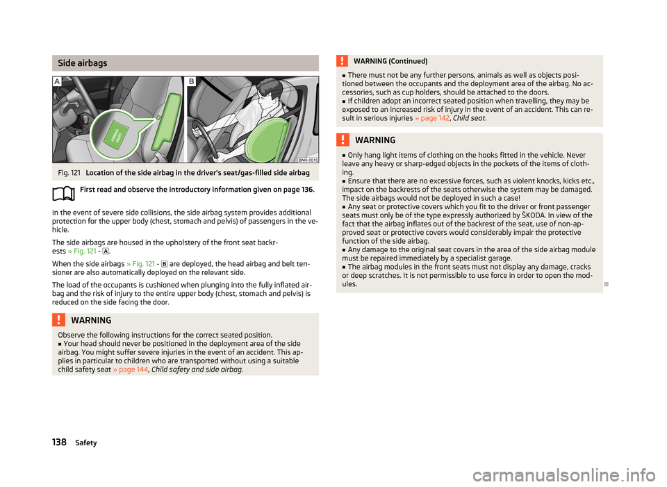 SKODA RAPID 2013 1.G Service Manual Side airbagsFig. 121
Location of the side airbag in the drivers seat/gas-filled side airbag
First read and observe the introductory information given on page 136.
In the event of severe side collisi SKODA RAPID 2013 1.G Service Manual Side airbagsFig. 121
Location of the side airbag in the drivers seat/gas-filled side airbag
First read and observe the introductory information given on page 136.
In the event of severe side collisi