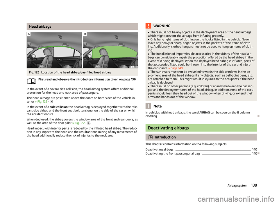 SKODA RAPID 2013 1.G Owners Manual Head airbagsFig. 122 
Location of the head airbag/gas-filled head airbag
First read and observe the introductory information given on page 136.
In the event of a severe side collision, the head airbag