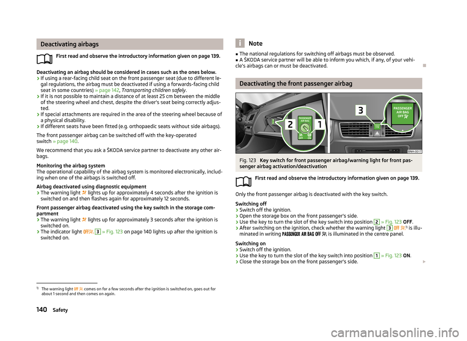 SKODA RAPID 2013 1.G Owners Manual Deactivating airbagsFirst read and observe the introductory information given on page 139.
Deactivating an airbag should be considered in cases such as the ones below.› If using a rear-facing child 