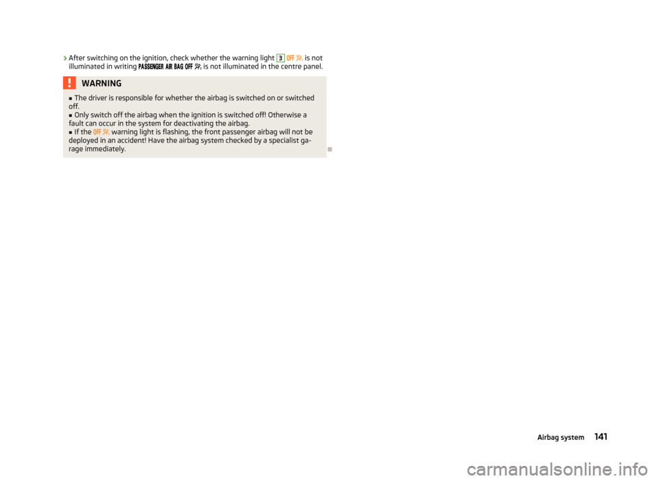 SKODA RAPID 2013 1.G Owners Manual ›After switching on the ignition, check whether the warning light 3 
    is not
illuminated in writing           is not illuminat