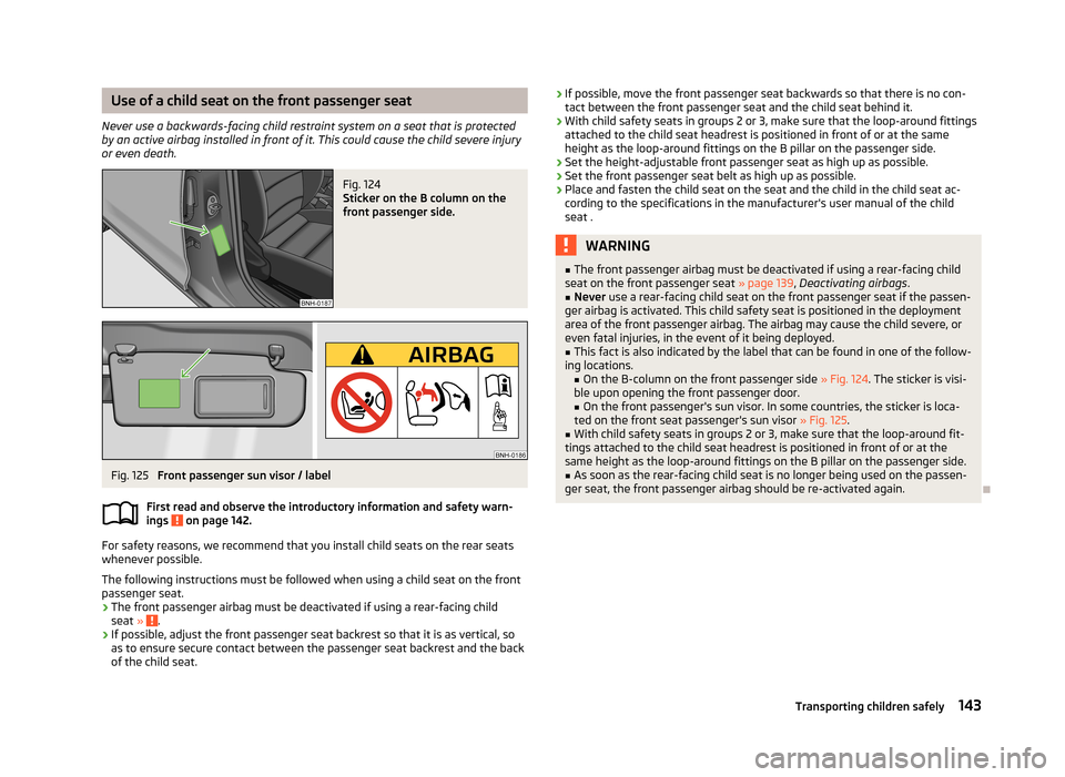 SKODA RAPID 2013 1.G Owners Manual Use of a child seat on the front passenger seat
Never use a backwards-facing child restraint system on a seat that is protected by an active airbag installed in front of it. This could cause the child