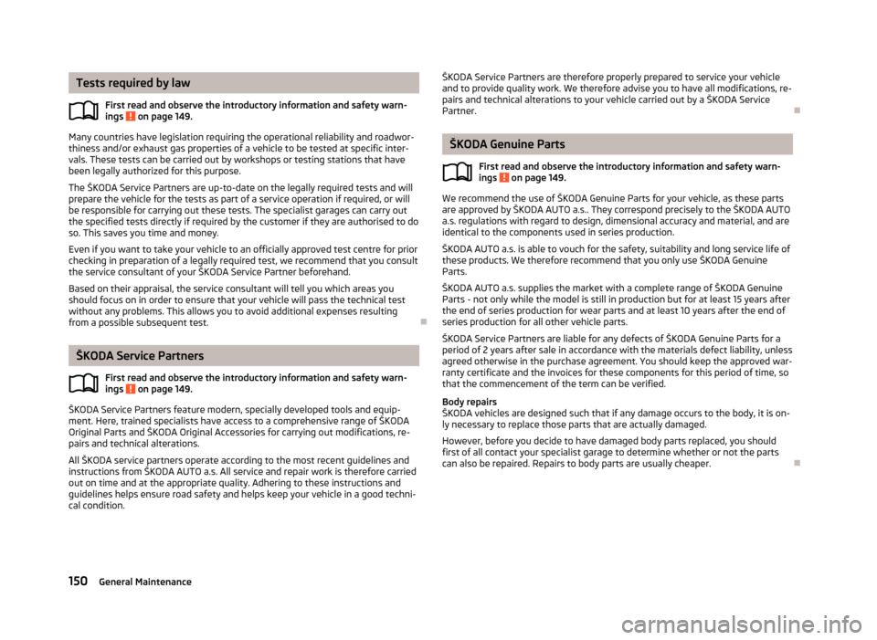 SKODA RAPID 2013 1.G Owners Manual Tests required by lawFirst read and observe the introductory information and safety warn-ings 
 on page 149.
Many countries have legislation requiring the operational reliability and roadwor- thiness 
