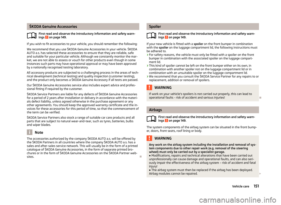 SKODA RAPID 2013 1.G Owners Manual ŠKODA Genuine AccessoriesFirst read and observe the introductory information and safety warn-ings 
 on page 149.
If you wish to fit accessories to your vehicle, you should remember the following:
We 