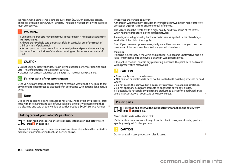SKODA RAPID 2013 1.G Owners Manual We recommend using vehicle care products from ŠKODA Original Accessories.These are available from ŠKODA Partners. The usage instructions on the package
must be observed.WARNING■ Vehicle care produ