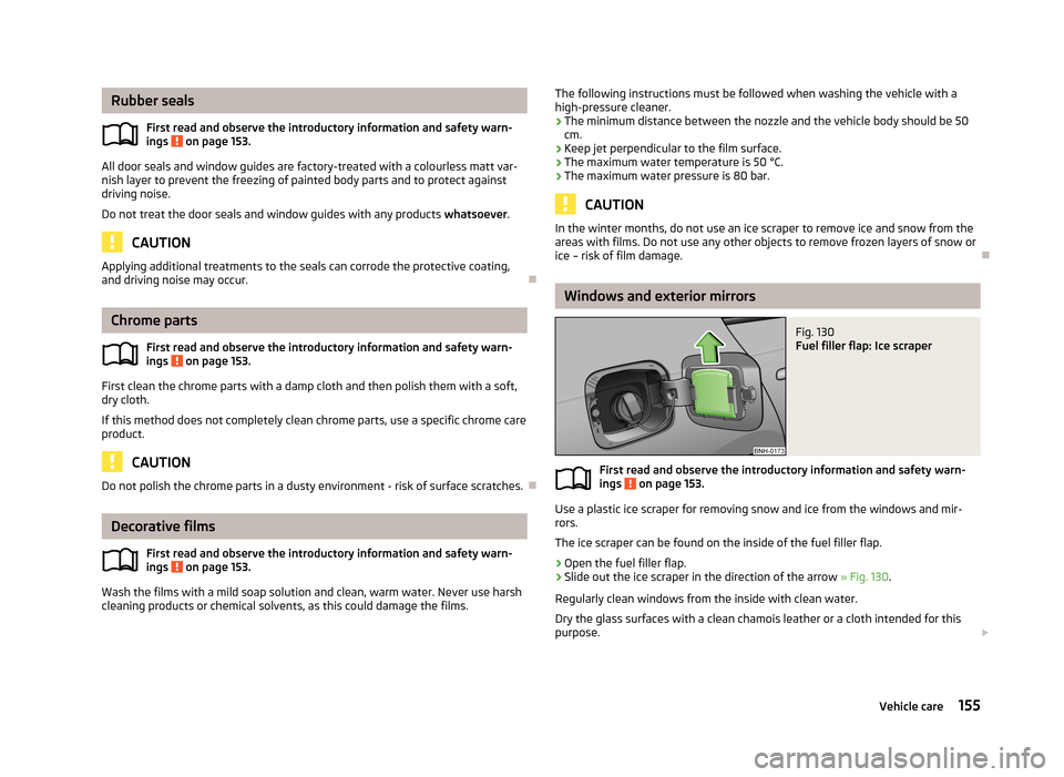 SKODA RAPID 2013 1.G Owners Manual Rubber sealsFirst read and observe the introductory information and safety warn-
ings 
 on page 153.
All door seals and window guides are factory-treated with a colourless matt var- nish layer to prev