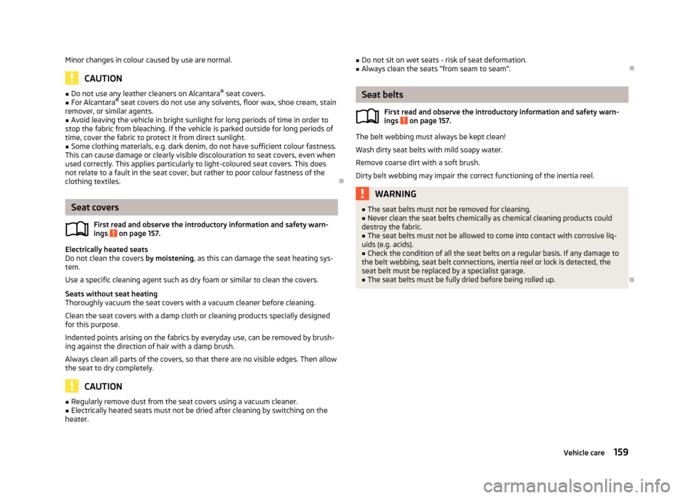 SKODA RAPID 2013 1.G Owners Guide Minor changes in colour caused by use are normal.
CAUTION
■Do not use any leather cleaners on Alcantara ®
 seat covers.■For Alcantara ®
 seat covers do not use any solvents, floor wax, shoe crea