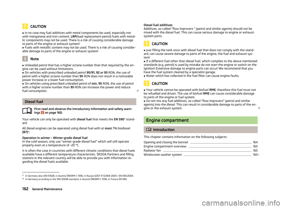 SKODA RAPID 2013 1.G Owners Manual CAUTION■In no case may fuel additives with metal components be used, especially not
with manganese and iron content.  LRP(lead replacement petrol) fuels with metal-
lic components may not be used. T