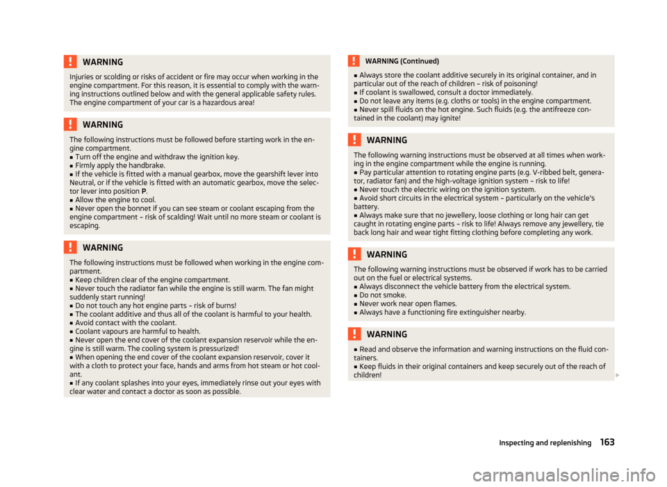 SKODA RAPID 2013 1.G User Guide WARNINGInjuries or scolding or risks of accident or fire may occur when working in the
engine compartment. For this reason, it is essential to comply with the warn- ing instructions outlined below and SKODA RAPID 2013 1.G User Guide WARNINGInjuries or scolding or risks of accident or fire may occur when working in the
engine compartment. For this reason, it is essential to comply with the warn- ing instructions outlined below and