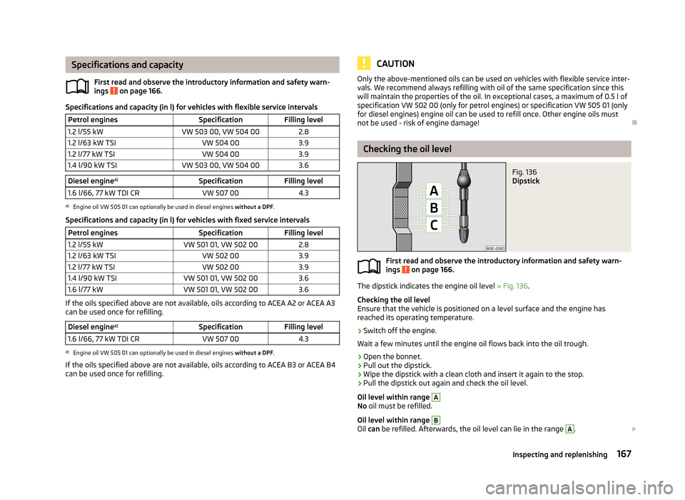SKODA RAPID 2013 1.G Owners Guide Specifications and capacityFirst read and observe the introductory information and safety warn-
ings
on page 166.
Specifications and capacity (in l) for vehicles with flexible service intervals
Petr SKODA RAPID 2013 1.G Owners Guide Specifications and capacityFirst read and observe the introductory information and safety warn-
ings
on page 166.
Specifications and capacity (in l) for vehicles with flexible service intervals
Petr
