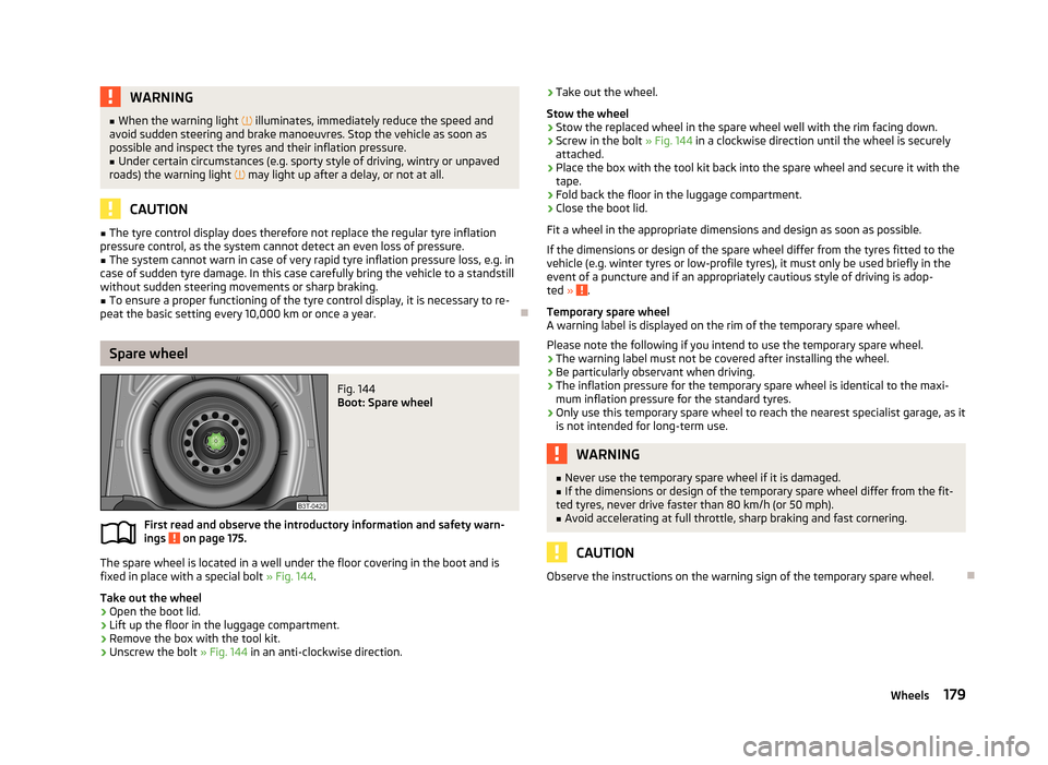 SKODA RAPID 2013 1.G Workshop Manual WARNING■When the warning light   illuminates, immediately reduce the speed and
avoid sudden steering and brake manoeuvres. Stop the vehicle as soon as
possible and inspect the tyres and their inf